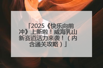 2025《快乐向前冲》上新啦！威海乳山新赛道活力来袭！（内含通关攻略）
