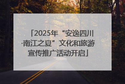 2025年“安逸四川·南江之夏”文化和旅游宣传推广活动开启
