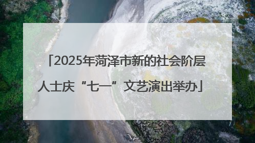 2025年菏泽市新的社会阶层人士庆“七一”文艺演出举办