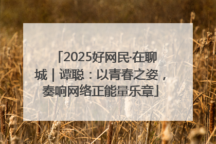 2025好网民·在聊城｜谭聪：以青春之姿，奏响网络正能量乐章