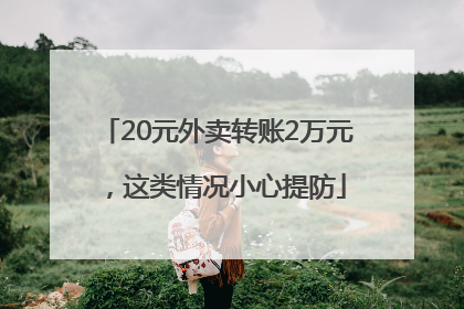 20元外卖转账2万元，这类情况小心提防