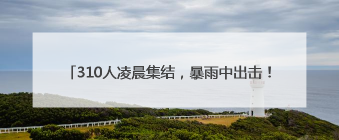 310人凌晨集结，暴雨中出击！他们筑牢镇江高考出行安全大堤