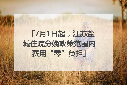 7月1日起，江苏盐城住院分娩政策范围内费用“零”负担