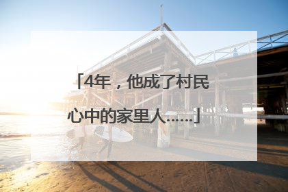 4年，他成了村民心中的家里人……