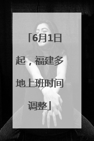 6月1日起，福建多地上班时间调整