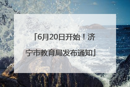 6月20日开始！济宁市教育局发布通知