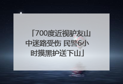 700度近视驴友山中迷路受伤 民警6小时摸黑护送下山