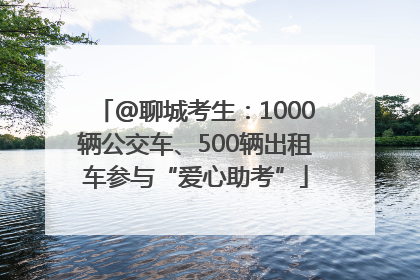 @聊城考生：1000辆公交车、500辆出租车参与“爱心助考”